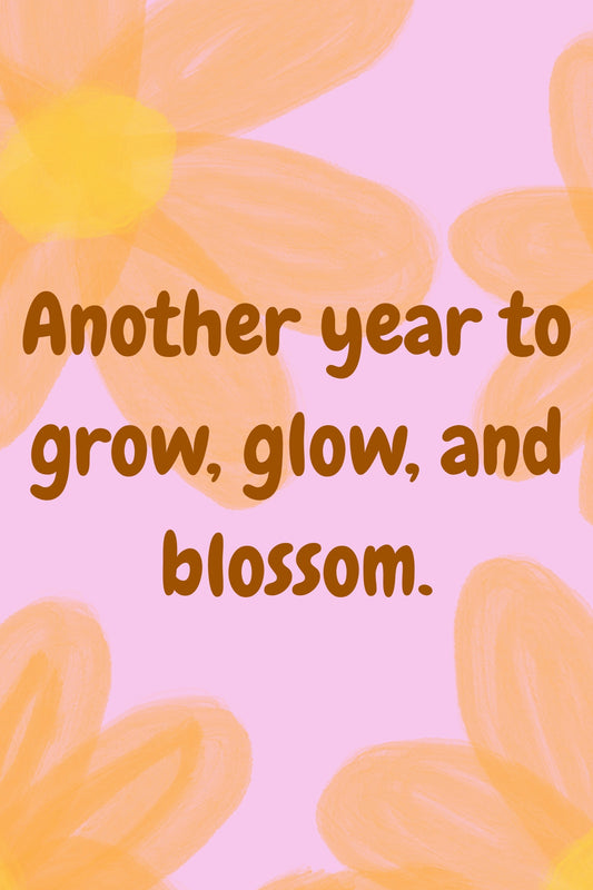 Wenskaart verjaardag - another year to grow, glow, blossom
